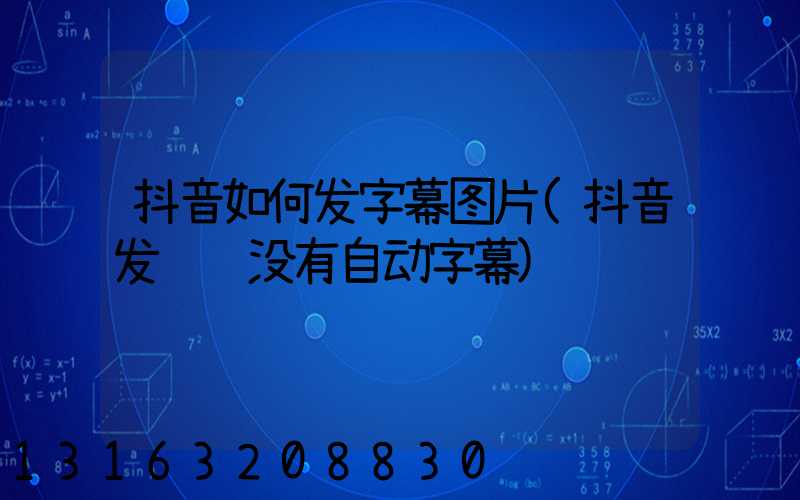 抖音如何发字幕图片(抖音发视频没有自动字幕)