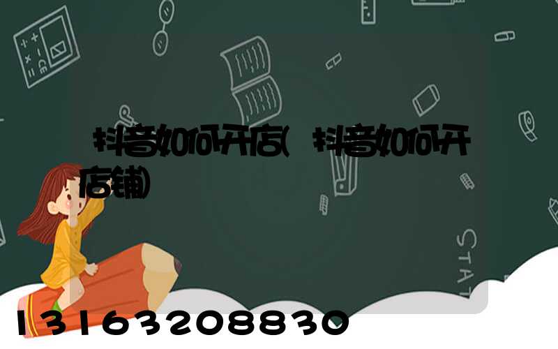 抖音如何开店(抖音如何开店铺)