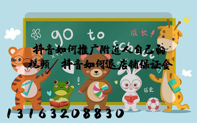 抖音如何推广附近人自己的视频(抖音如何退店铺保证金)