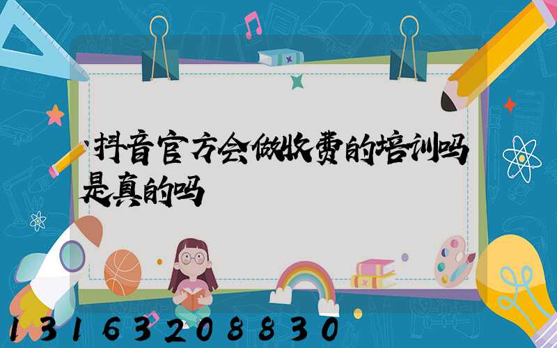 抖音官方会做收费的培训吗是真的吗