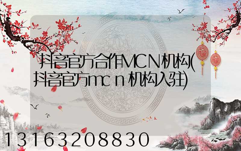 抖音官方合作MCN机构(抖音官方mcn机构入驻)