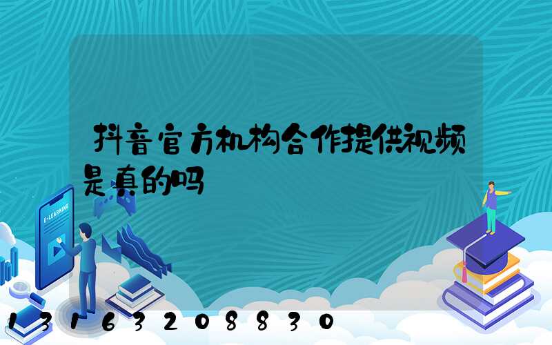 抖音官方机构合作提供视频是真的吗