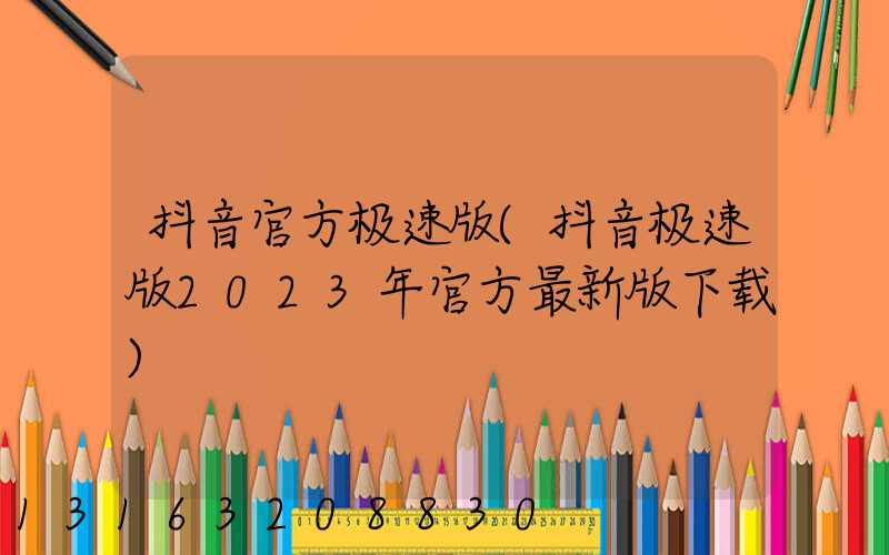 抖音官方极速版(抖音极速版2023年官方最新版下载)