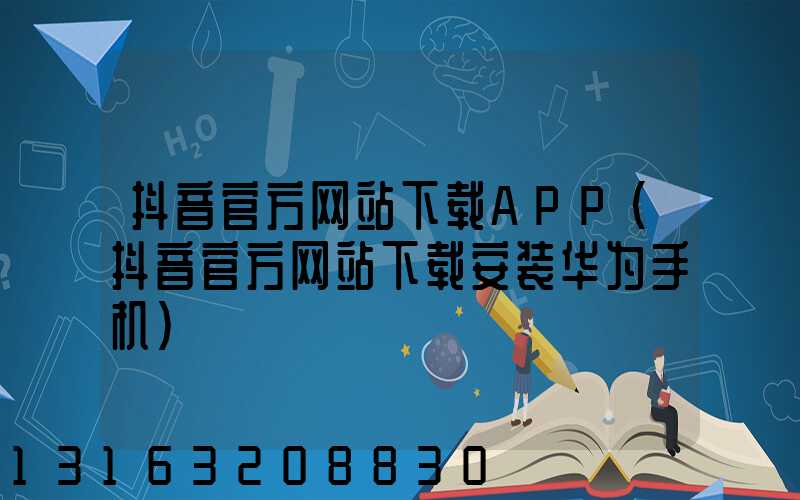 抖音官方网站下载APP(抖音官方网站下载安装华为手机)