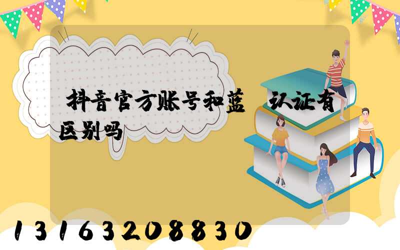 抖音官方账号和蓝V认证有区别吗