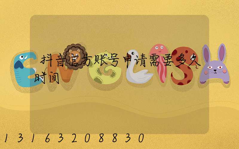 抖音官方账号申请需要多久时间