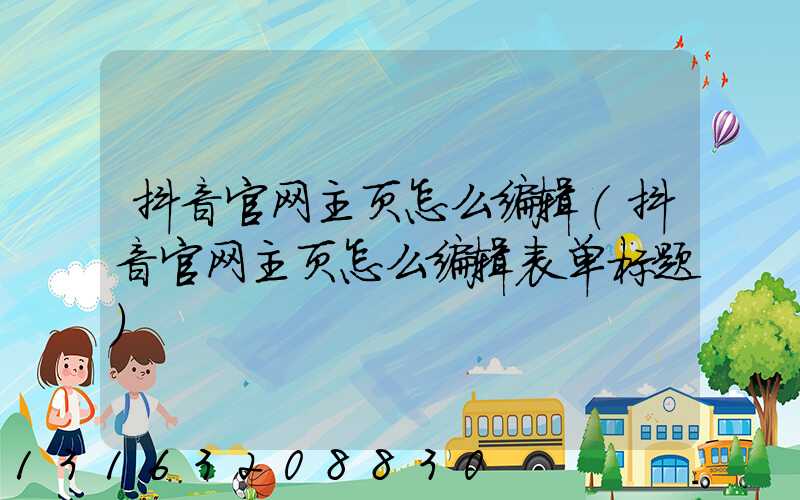 抖音官网主页怎么编辑(抖音官网主页怎么编辑表单标题)