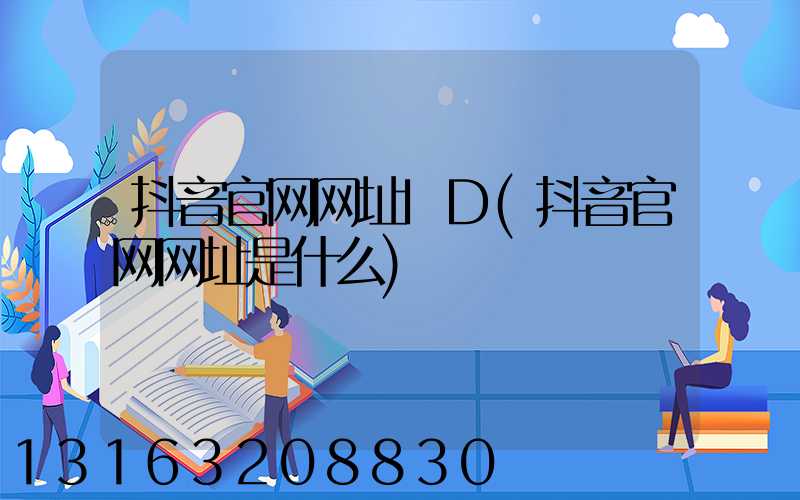抖音官网网址ID(抖音官网网址是什么)