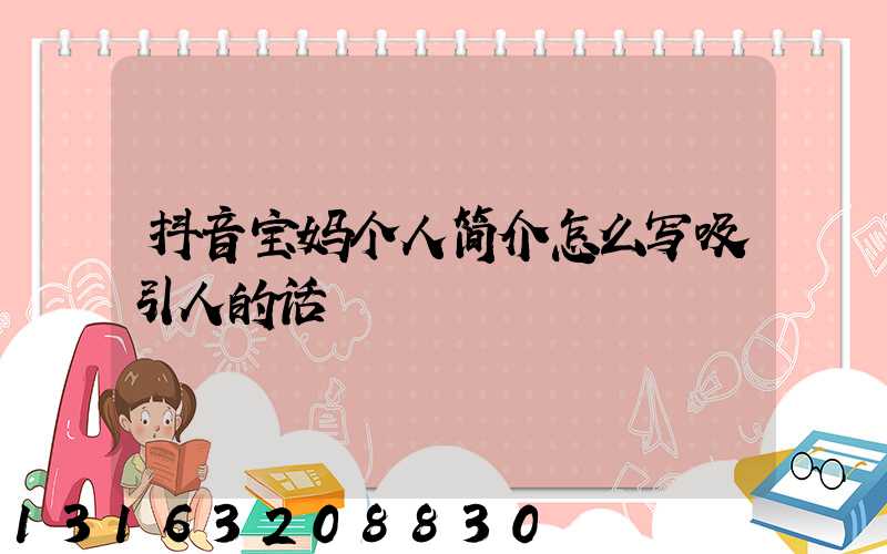 抖音宝妈个人简介怎么写吸引人的话