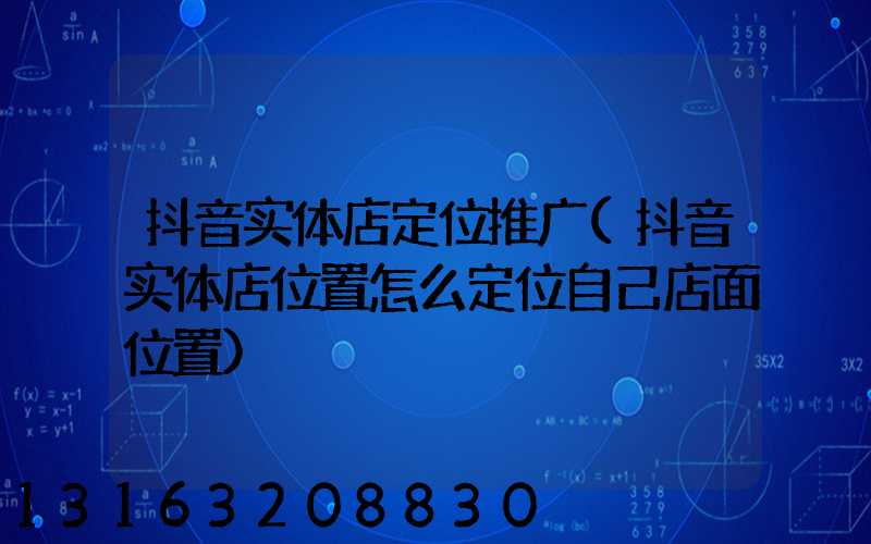 抖音实体店定位推广(抖音实体店位置怎么定位自己店面位置)