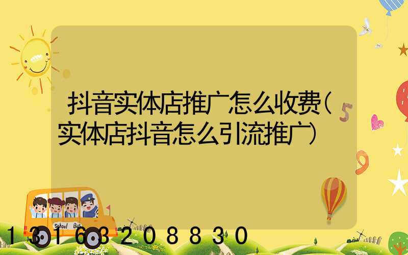 抖音实体店推广怎么收费(实体店抖音怎么引流推广)