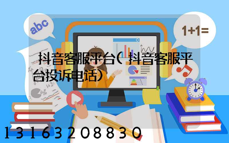 抖音客服平台(抖音客服平台投诉电话)