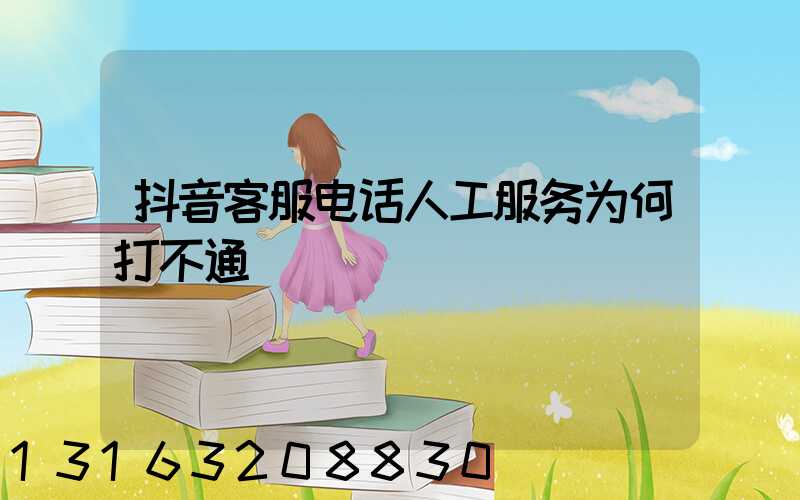 抖音客服电话人工服务为何打不通