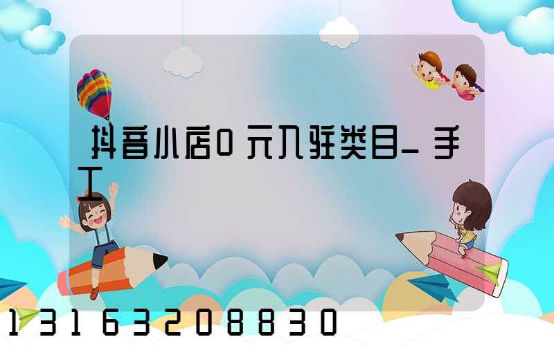 抖音小店0元入驻类目_手工