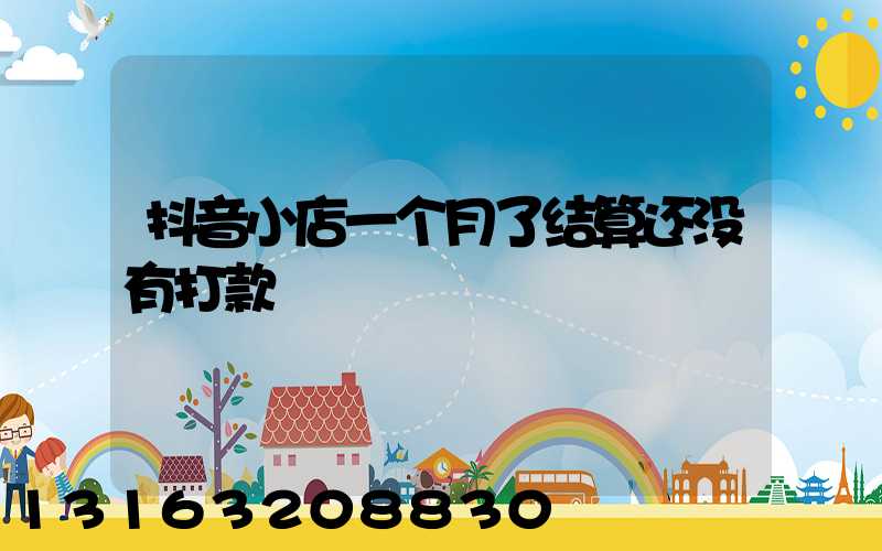 抖音小店一个月了结算还没有打款