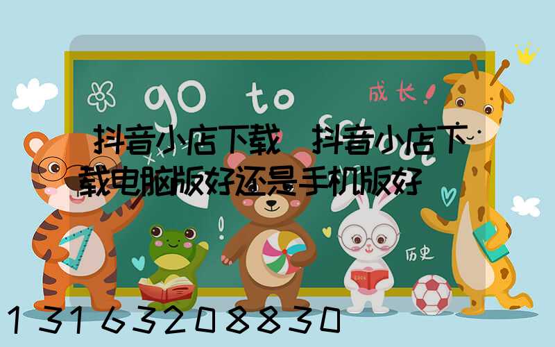 抖音小店下载(抖音小店下载电脑版好还是手机版好)