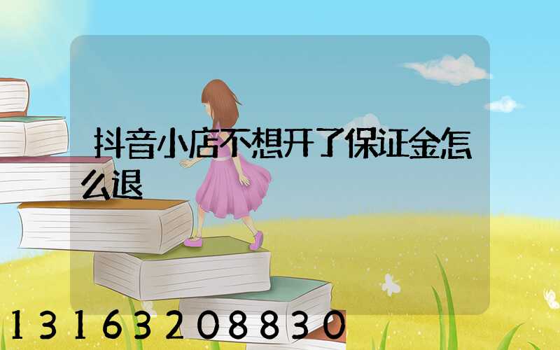 抖音小店不想开了保证金怎么退