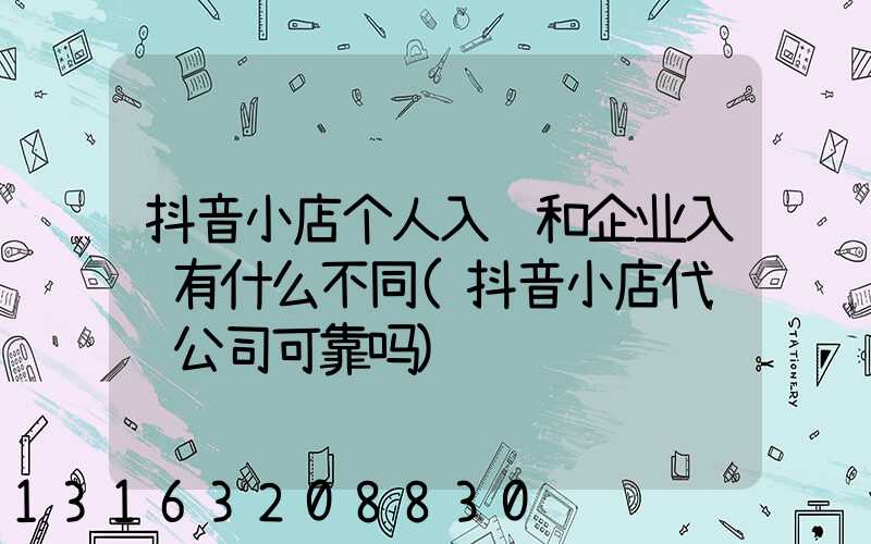 抖音小店个人入驻和企业入驻有什么不同(抖音小店代运营公司可靠吗)