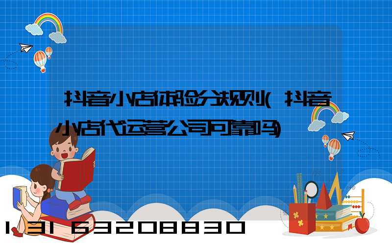 抖音小店体验分规则(抖音小店代运营公司可靠吗)
