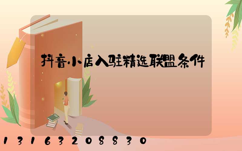 抖音小店入驻精选联盟条件