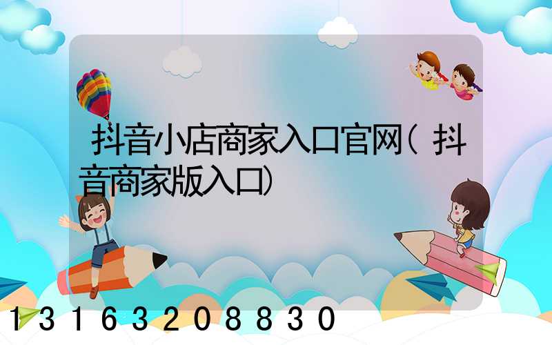 抖音小店商家入口官网(抖音商家版入口)