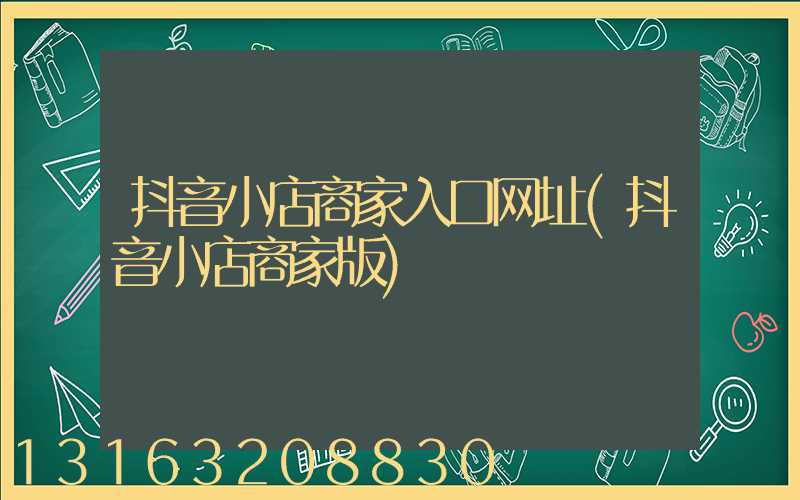 抖音小店商家入口网址(抖音小店商家版)