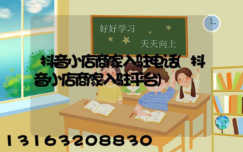 抖音小店商家入驻电话(抖音小店商家入驻平台)