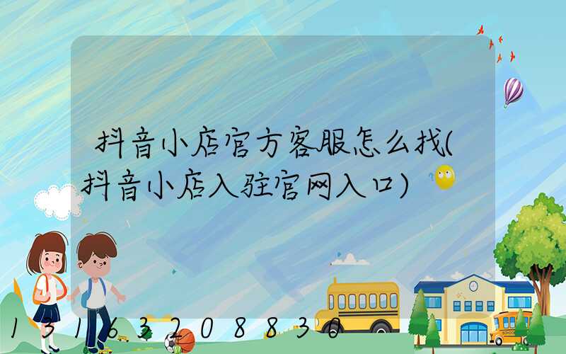 抖音小店官方客服怎么找(抖音小店入驻官网入口)