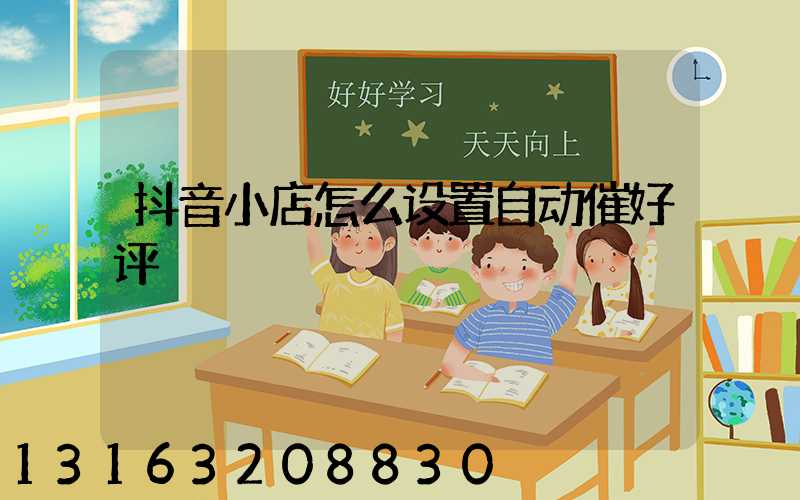 抖音小店怎么设置自动催好评
