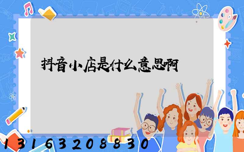 抖音小店是什么意思啊