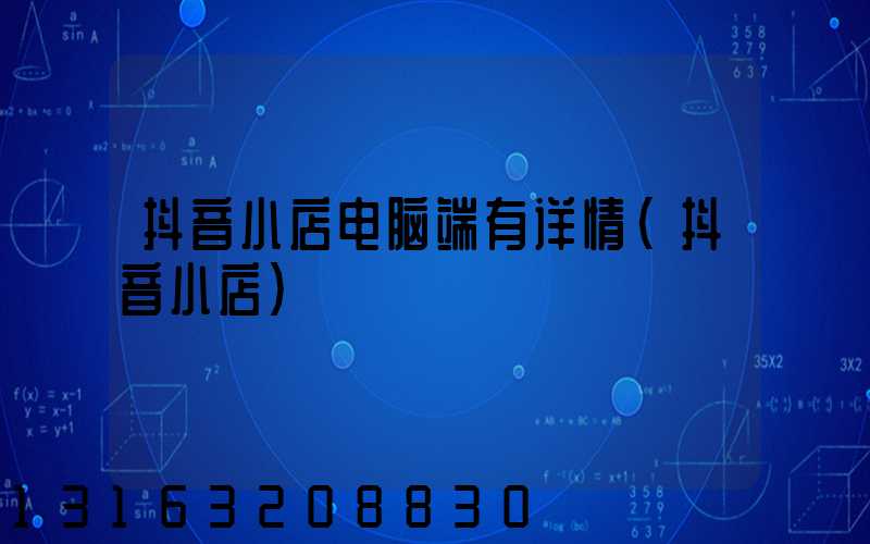 抖音小店电脑端有详情(抖音小店)