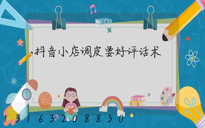 抖音小店调皮要好评话术