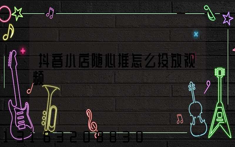 抖音小店随心推怎么投放视频