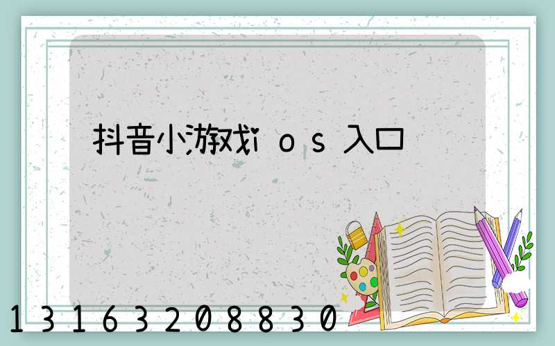 抖音小游戏ios入口