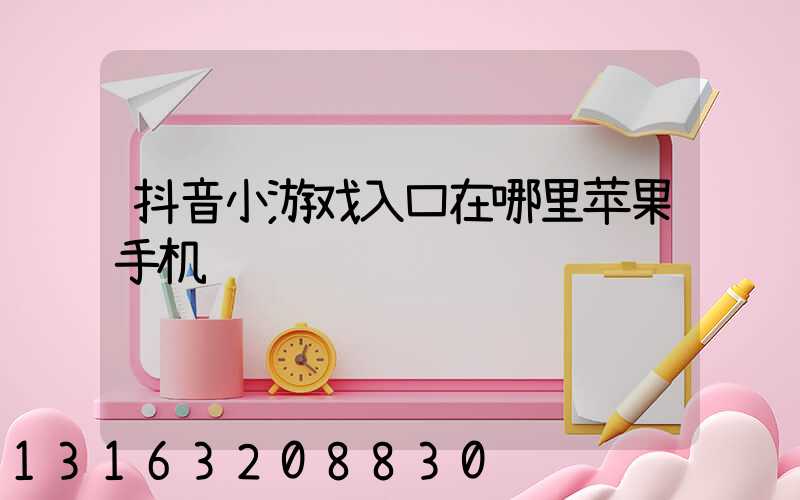 抖音小游戏入口在哪里苹果手机