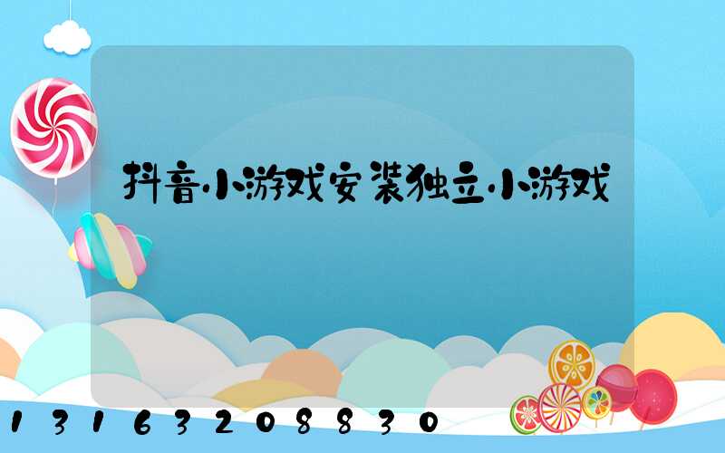 抖音小游戏安装独立小游戏