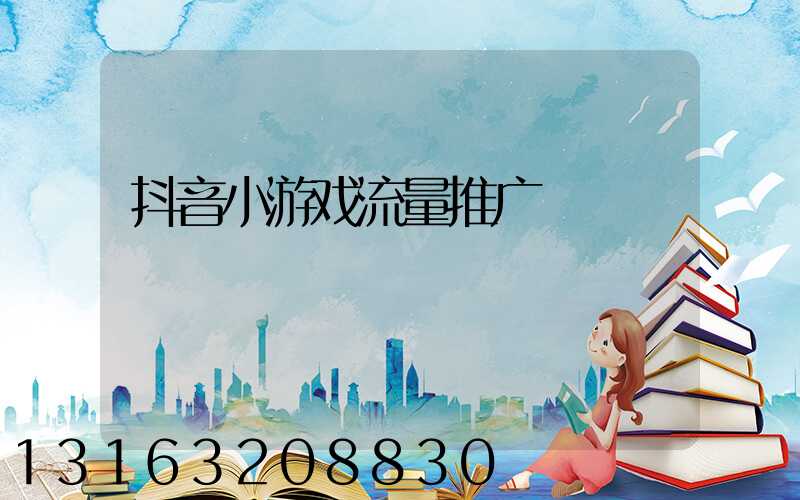 抖音小游戏流量推广