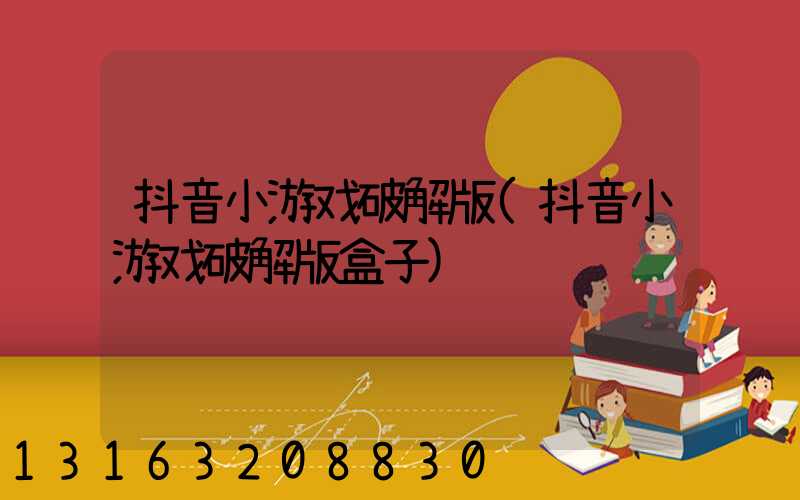抖音小游戏破解版(抖音小游戏破解版盒子)