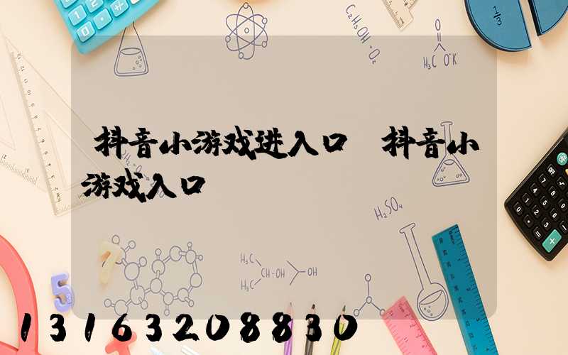 抖音小游戏进入口(抖音小游戏入口)