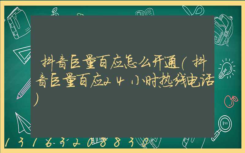 抖音巨量百应怎么开通(抖音巨量百应24小时热线电话)
