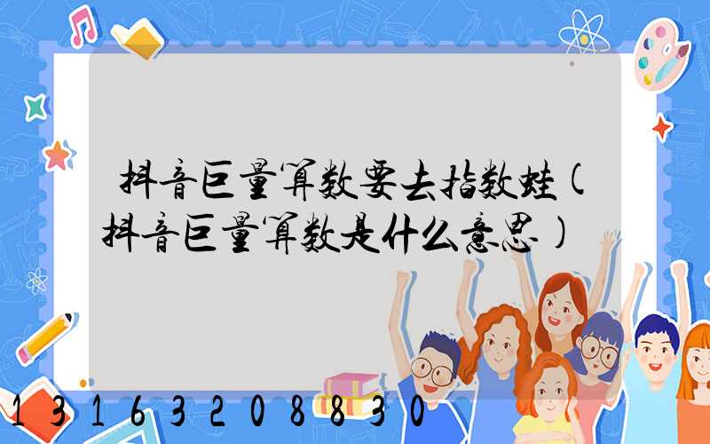 抖音巨量算数要去指数蛙(抖音巨量算数是什么意思)