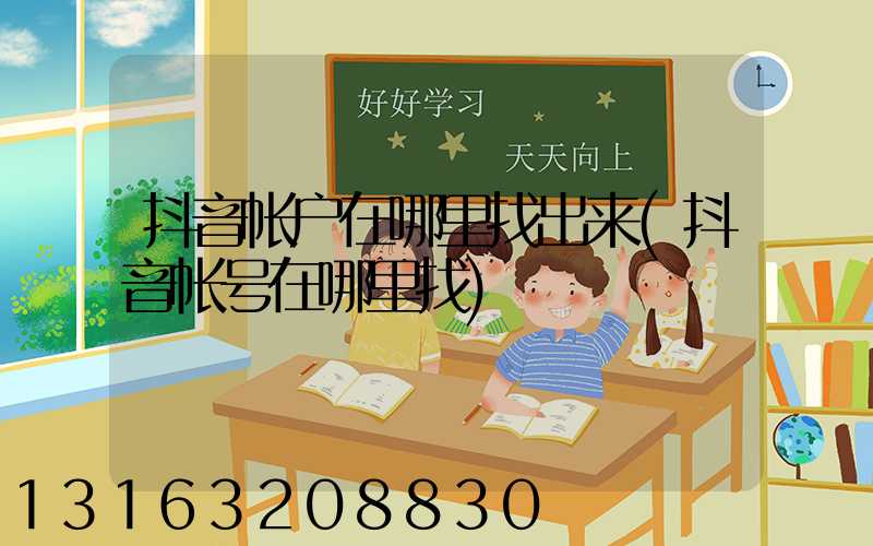 抖音帐户在哪里找出来(抖音帐号在哪里找)