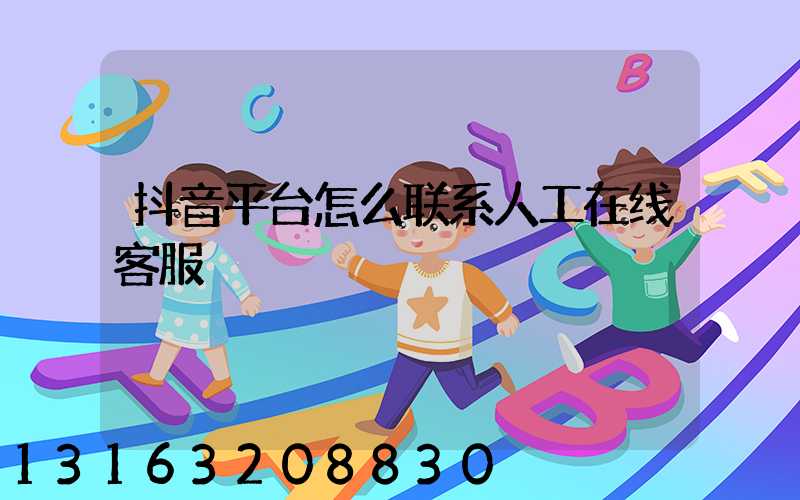 抖音平台怎么联系人工在线客服