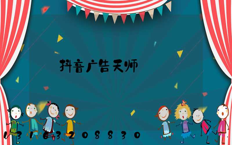 抖音广告天师