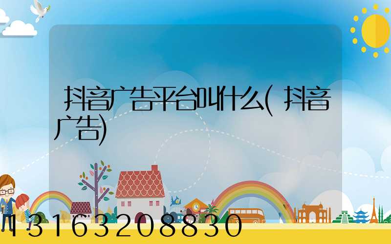 抖音广告平台叫什么(抖音广告)