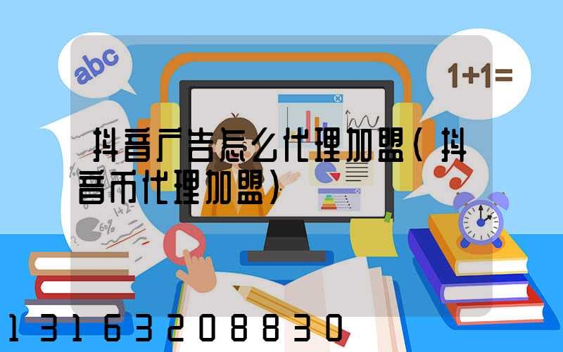 抖音广告怎么代理加盟(抖音币代理加盟)
