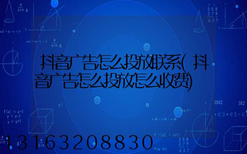 抖音广告怎么投放联系(抖音广告怎么投放怎么收费)
