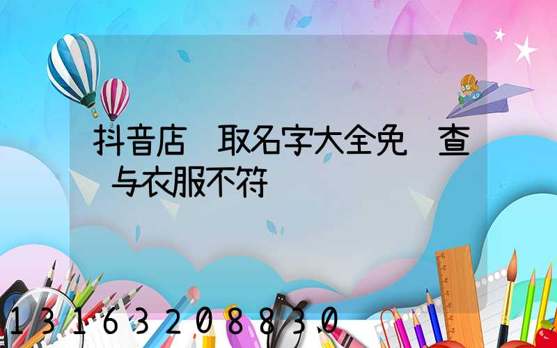 抖音店铺取名字大全免费查询与衣服不符