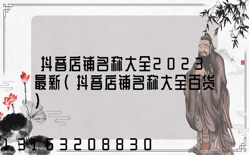 抖音店铺名称大全2023最新(抖音店铺名称大全百货)