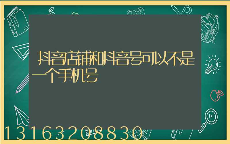 抖音店铺和抖音号可以不是一个手机号